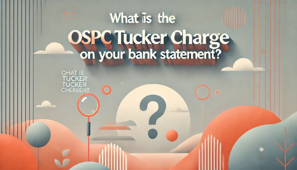 What Is the OSPC Tucker Charge on Your Bank Statement